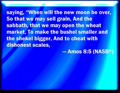 Amos 8:5 Saying, When will the new moon be gone, that we may sell corn ...