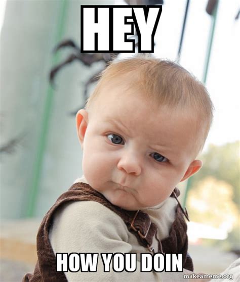 HEY HOW YOU DOIN - Skeptical Baby Meme Generator