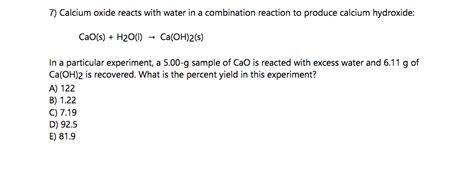 Solved Calcium oxide reacts with water in a combination | Chegg.com