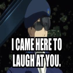 Meme Personalizado - i came here to laugh at you. - 31091187