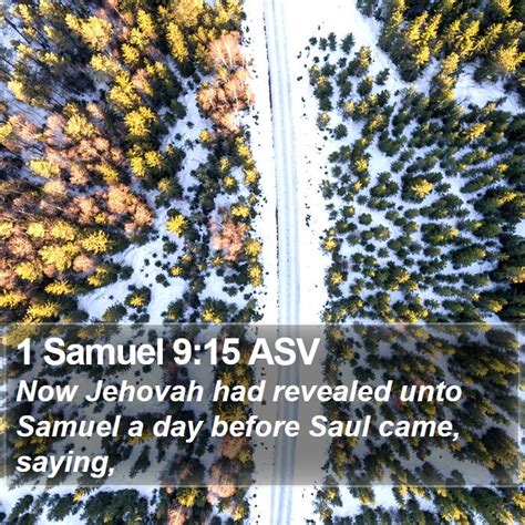 1 Samuel 9:15 ASV - Now Jehovah had revealed unto Samuel a day before