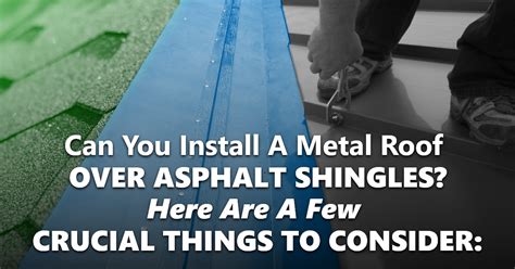 Can You Install A Metal Roof Over Asphalt Shingles? Here Are A Few Crucial Things To Consider ...