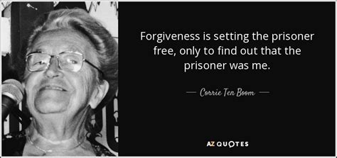 Corrie Ten Boom quote: Forgiveness is setting the prisoner free, only ...