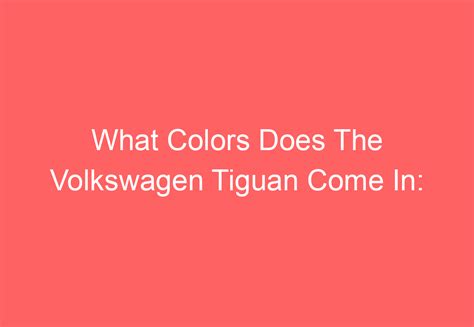 What Colors Does The Volkswagen Tiguan Come In: [Find Out ...