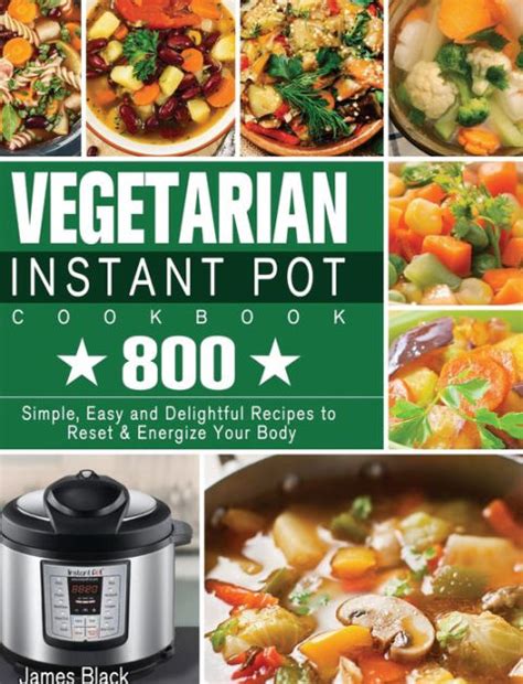 Vegetarian Instant Pot Cookbook: 800 Simple, Easy and Delightful ...