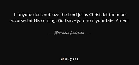 Alexander Anderson quote: If anyone does not love the Lord Jesus Christ, let...