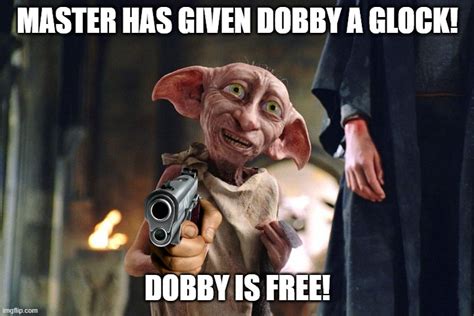 Master has given Dobby a Glock! Dobby is FREE! - Imgflip