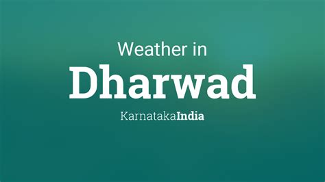 Weather for Dharwad, Karnataka, India