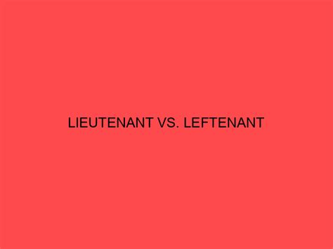 Lieutenant vs. Leftenant: What's the Difference? - Main Difference