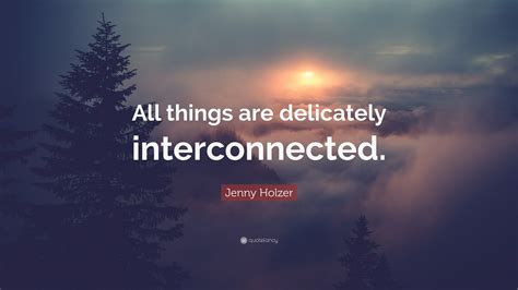 Jenny Holzer Quote: “All things are delicately interconnected.”