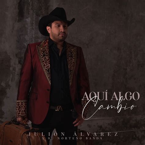 JULIÓN ÁLVAREZ Y SU NORTEÑO BANDA ESTÁ DE ESTRENO CON EL SENCILLO "AQUÍ ...