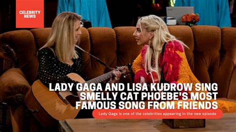 Lady Gaga and Lisa Kudrow sing Smelly Cat Phoebe's most famous song ...