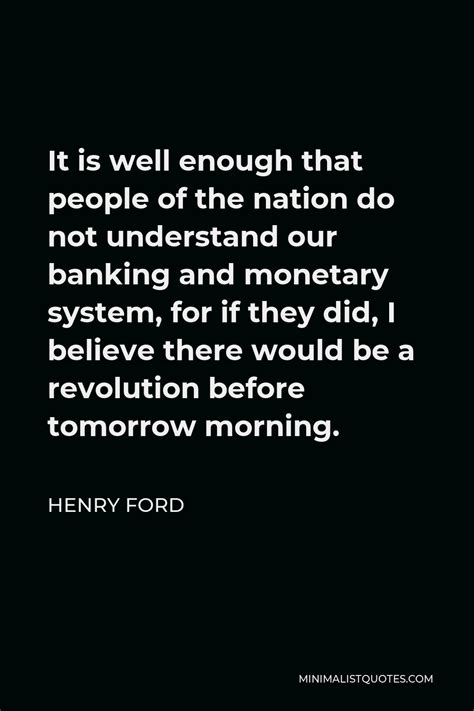 Henry Ford Quote: It is well enough that people of the nation do not understand our banking and ...