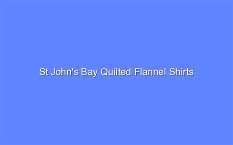 St John's Bay Quilted Flannel Shirts - Bologny