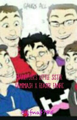 Markiplier's little sister (yamimash x reader fanfic) Old - a/n sorry ...