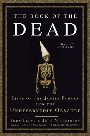 The Book of the Dead: Lives of the Justly Famous and the Undeservedly Obscure by John Lloyd ...