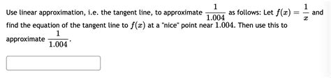 Solved Use linear approximation, i.e. the tangent line, to | Chegg.com