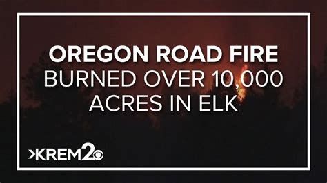 Oregon Road Fire | Level 3 Evacuations still in place for 10,142 acre wildfire burning in Elk ...