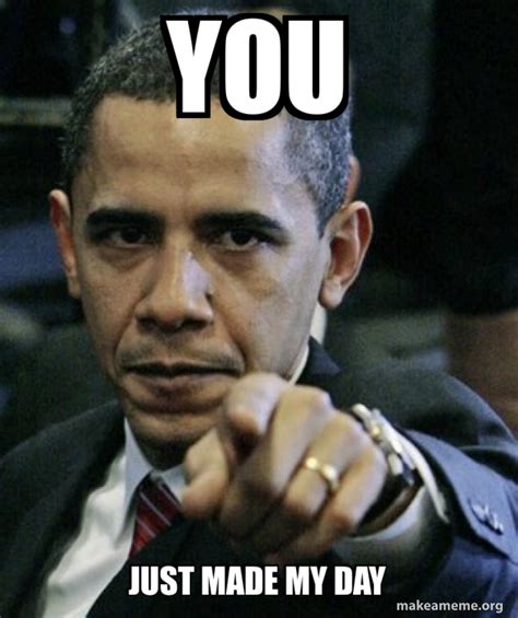 You Just made my day - Angry Obama | Make a Meme