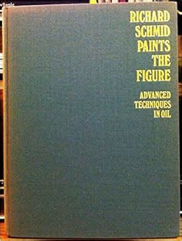 Richard Schmid Paints the Figure; Advanced Techniques in Oil.: Schmid ...