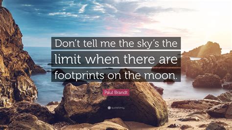 Paul Brandt Quote: “Don’t tell me the sky’s the limit when there are footprints on the moon.”