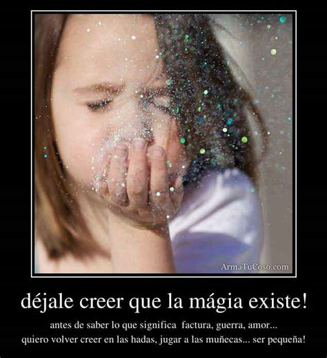 déjale creer que la mágia existe!