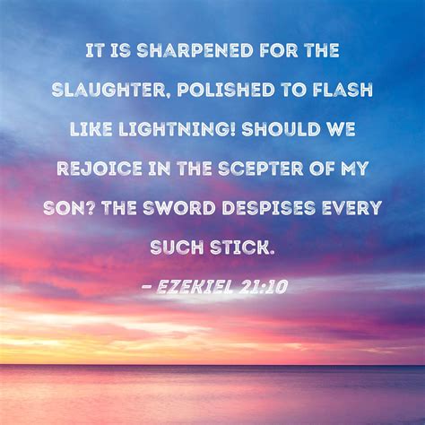 Ezekiel 21:10 it is sharpened for the slaughter, polished to flash like lightning! Should we ...