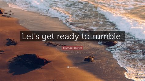 Michael Buffer Quote: “Let’s get ready to rumble!”