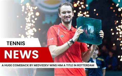 A Huge Comeback by Medvedev Wins Him a Title in Rotterdam