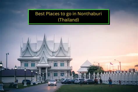 10 Best Places to go in Nonthaburi (Thailand) - Travel Pursue