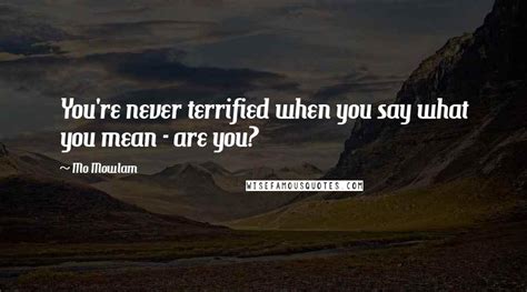 Mo Mowlam Quotes: You're never terrified when you say what you mean - are you?