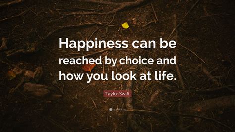 Taylor Swift Quote: “Happiness can be reached by choice and how you ...