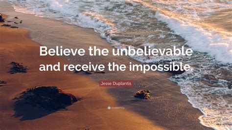 Jesse Duplantis Quote: “Believe the unbelievable and receive the impossible.” (7 wallpapers ...