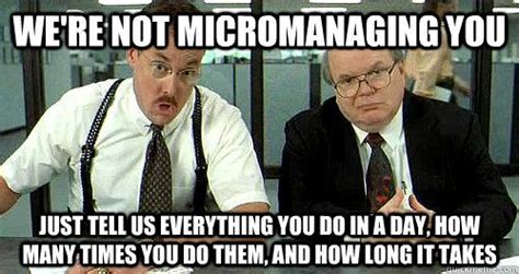 We're not micromanaging you Just tell us everything you do in a day ...