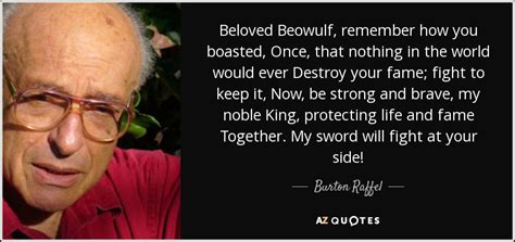 Burton Raffel quote: Beloved Beowulf, remember how you boasted, Once, that nothing in...