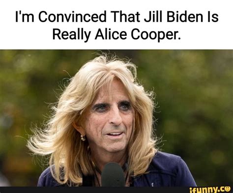 I'm Convinced That Jill Biden Is Really Alice Cooper. - iFunny Brazil