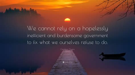 Candace Owens Quote: “We cannot rely on a hopelessly inefficient and burdensome government to ...