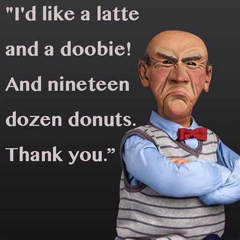 "I'D Like a Latte and a Doobie!!! And Nineteen Dozen Donuts.. THANK YOU ...