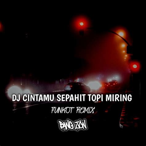 Stream DJ CINTAMU SEPAHIT TOPI MIRING FUNKOT by BANG JON | Listen online for free on SoundCloud