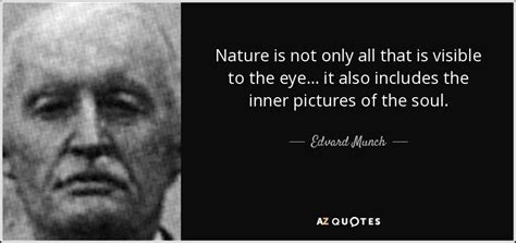 Edvard Munch quote: Nature is not only all that is visible to the...