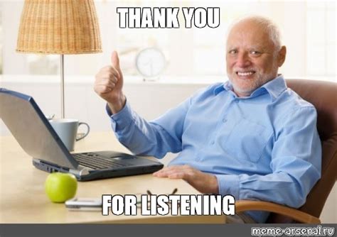 Meme: "THANK YOU FOR LISTENING" - All Templates - Meme-arsenal.com