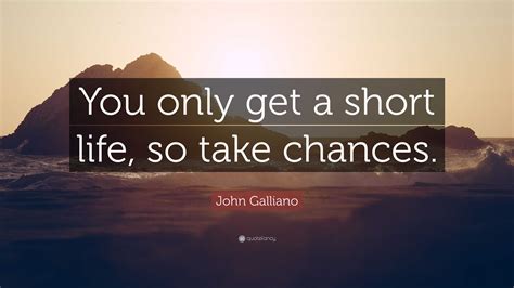 John Galliano Quote: “You only get a short life, so take chances.”