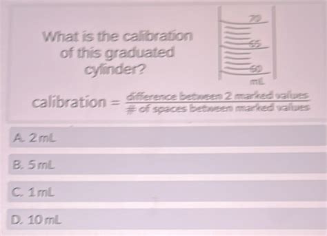 Solved: 70 What is the calibration 55 of this graduated cylinder? 6 2 marked values calibration ...