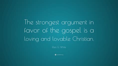 Ellen G. White Quote: “The strongest argument in favor of the gospel is a loving and lovable ...