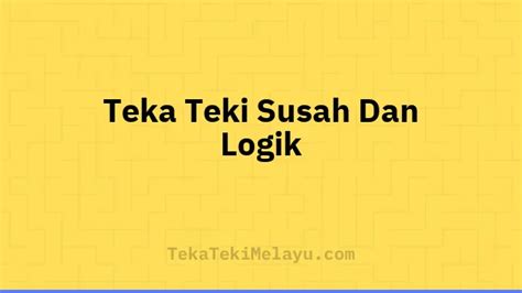 147+ Teka Teki Susah Dan Logik Dan Jawapan (2024) - Teka Teki Melayu