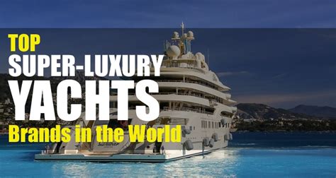 Top 6 Super-Luxury Yacht Brands in the World - FlashyDubai.com