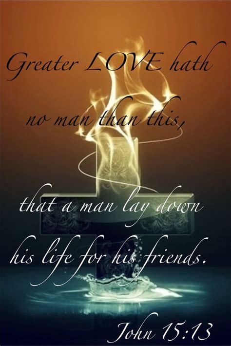 "Greater love hath no man than this, that a man lay down his life for his friends." - John 15:13 ...