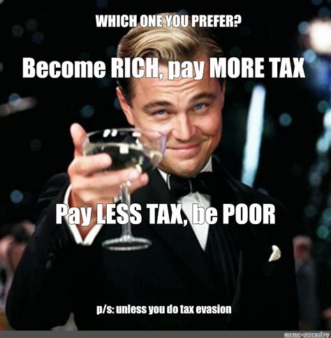 Meme: "WHICH ONE YOU PREFER? Become RICH, pay MORE TAX Pay LESS TAX, be ...