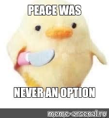 Meme: "PEACE WAS NEVER AN OPTION" - All Templates - Meme-arsenal.com