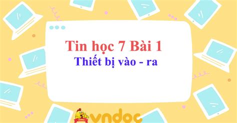 Tin học 7 bài 1 Thiết bị vào - ra - Tin học lớp 7 Kết nối tri thức ...